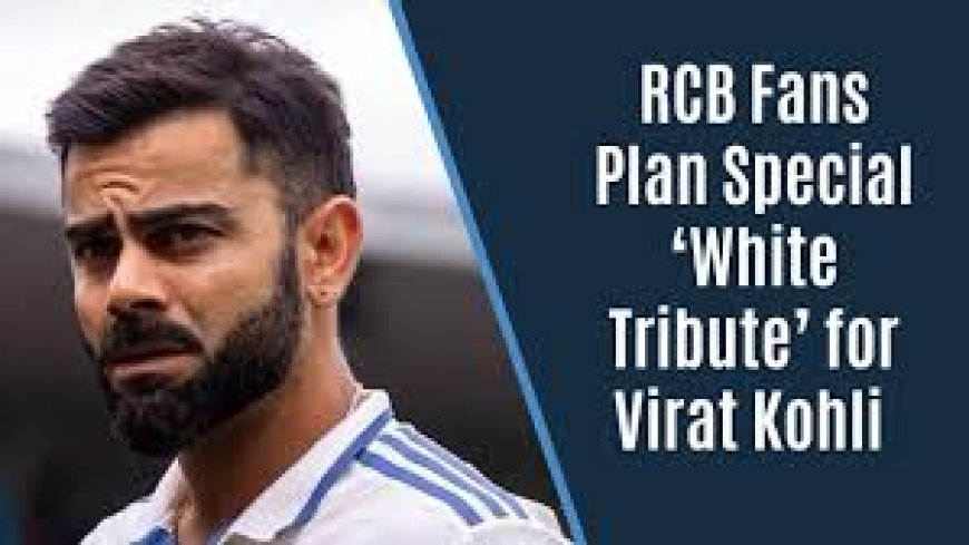 "Virat Kohli Fans Plan White Jersey Tribute for RCB vs KKR Match Amid Test Retirement"